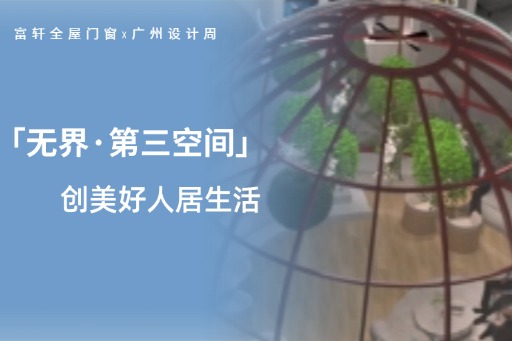 廣州設(shè)計(jì)周第三日，看富軒全屋門窗潮流設(shè)計(jì)，打破界限 創(chuàng)美好人居生活！